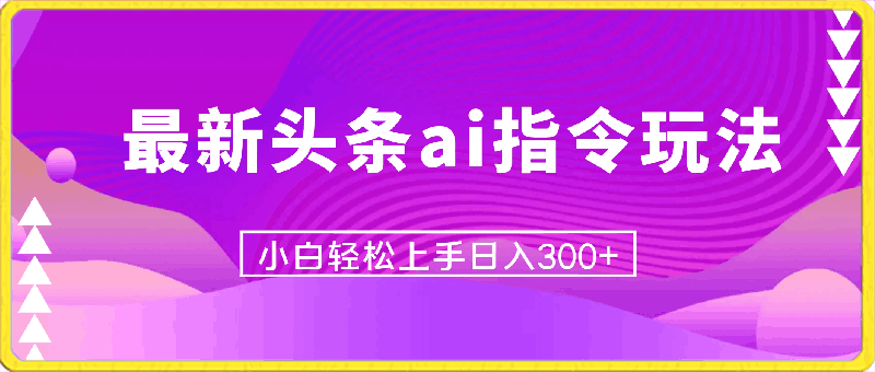 价值1280的最新头条ai指令玩法小白轻松上手日入300-云创库