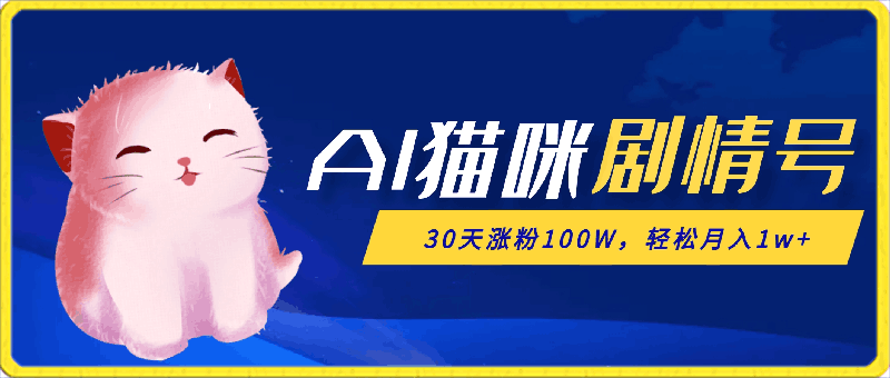 AI猫咪剧情号，新蓝海赛道，30天涨粉100W，制作简单无脑，轻松月入1w-云创库