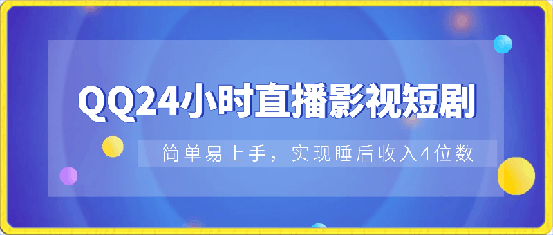 2024全新蓝海赛道，QQ24小时直播影视短剧，简单易上手，实现睡后收入4位数-云创库