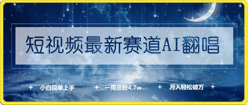 短视频最新赛道AI翻唱，一周涨粉4.7w，小白也能上手，月入轻松破万-云创库