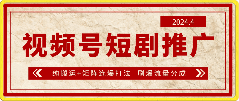 2024视频号短剧推广新操作，纯搬运 矩阵连爆打法，刷爆流量分成，小白月入20000-云创库