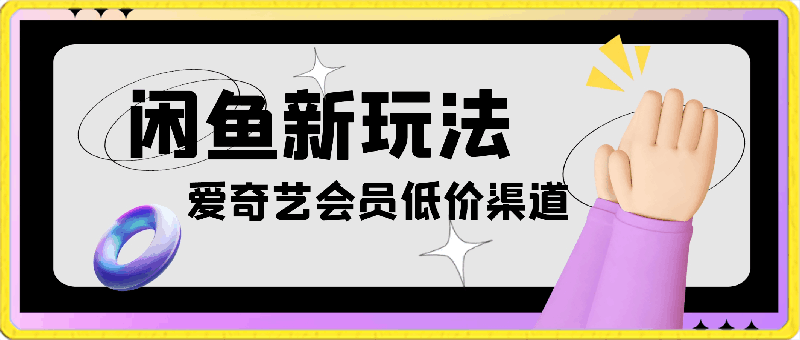 闲鱼新玩法，爱奇艺会员低价渠道，各种影视会员低价渠道详解-云创库