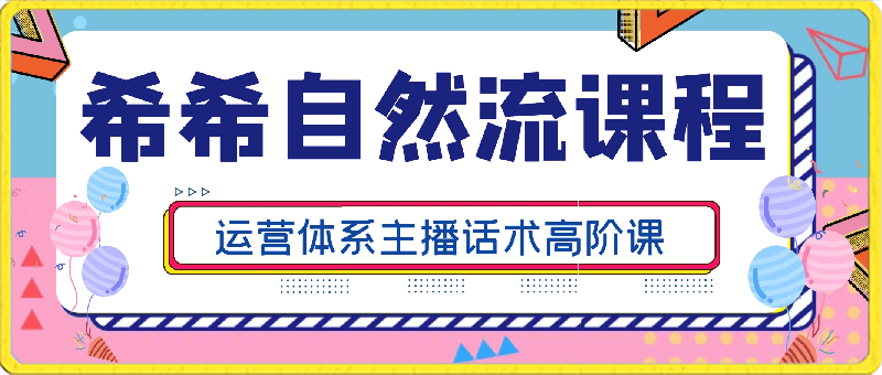 陈希希自然流课程：运营体系主播话术高阶课-云创库