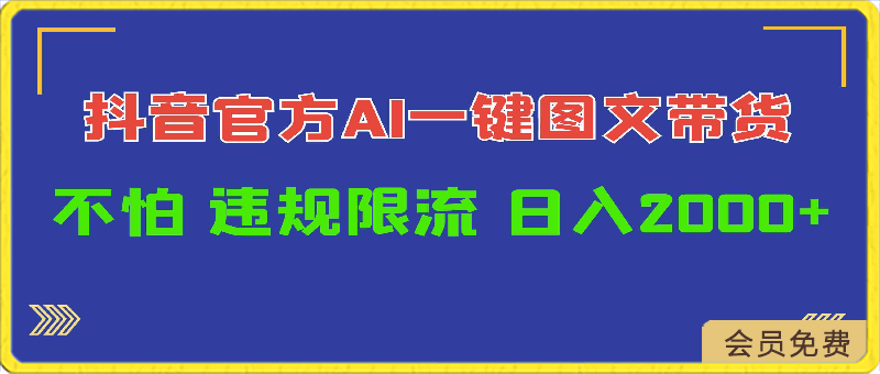 日入1000 抖音官方AI工具，一键图文带货，不怕违规限流-云创库