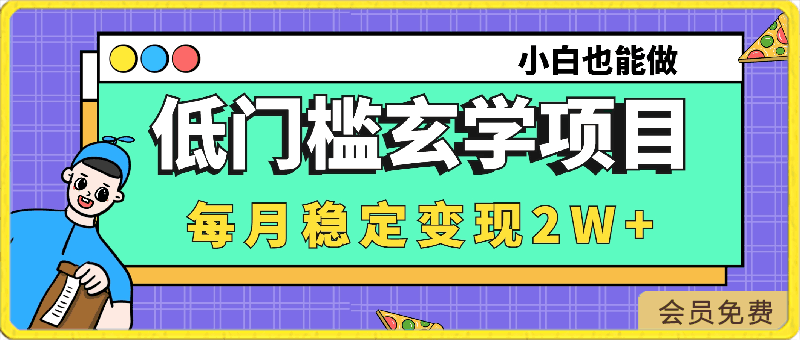 每月稳定变现2W 玄学项目，低门槛高利润，小白也能做 教程 详解【揭秘】-云创库