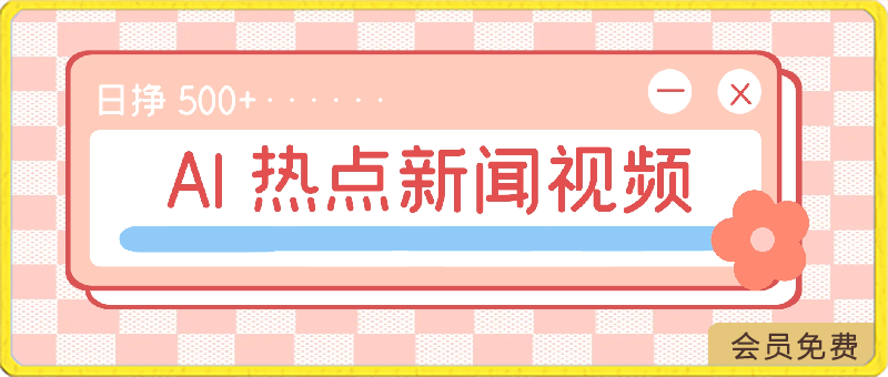 AI 生成热点新闻视频，蓝海新玩法，日挣 500-云创库