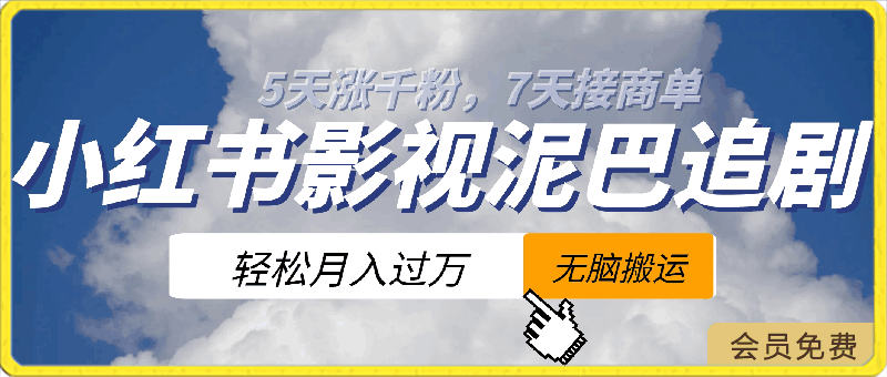 小红书影视泥巴追剧5天涨千粉，7天接商单，轻松月入过万，无脑搬运玩法-云创库