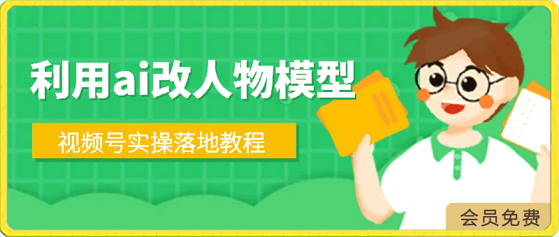 2024利用ai改人物模型，视频号实操落地教程，日入200 ，每天有收益-云创库