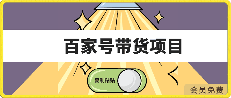 百家号带货项目，手机也可以操作，复制粘贴，无脑搬运日入200-云创库