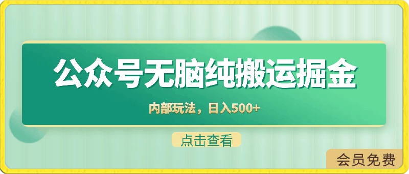 公众号纯小白简单无脑纯搬运，文案号掘金，内部玩法，日入500-云创库