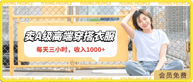 每天三小时，收入1000 ，卖A级高端穿搭衣服，小白轻松月入2万-云创库