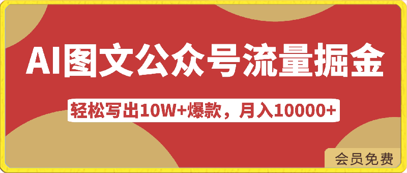 轻松写出10W 爆款，月入10000 ，AI图文公众号流量掘金5.0.公众号流量主项目【揭秘】-云创库