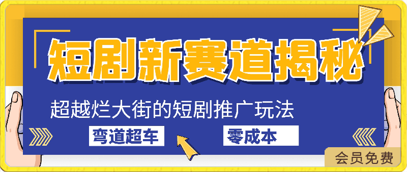 短剧新赛道揭秘：如何弯道超车，超越烂大街的短剧推广玩法-云创库