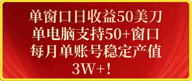 单窗口日收益50美刀，单电脑支持50 窗口，每月单账号稳定产值3W ！-云创库