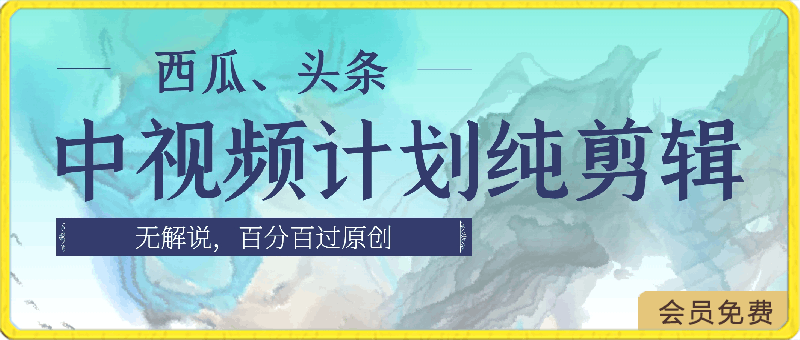 西瓜、头条中视频计划纯剪辑无解说，百分百过原创-云创库