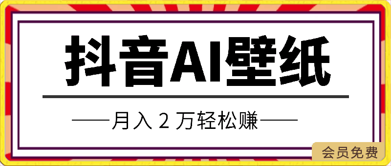 抖音 AI 壁纸火爆，流量变现大揭秘，月入 2 万轻松赚-云创库