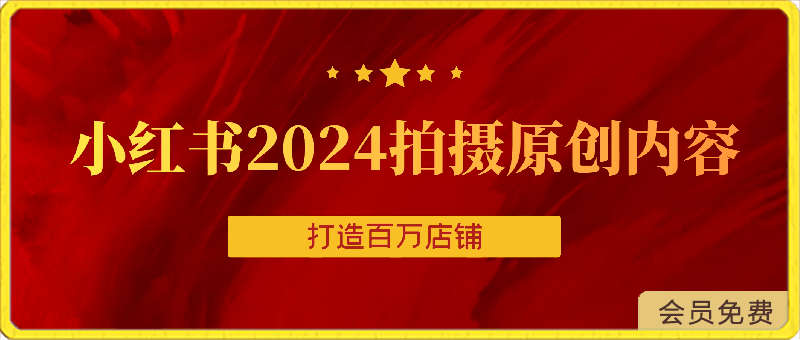 小红书2024拍摄原创内容打造百万店铺-云创库