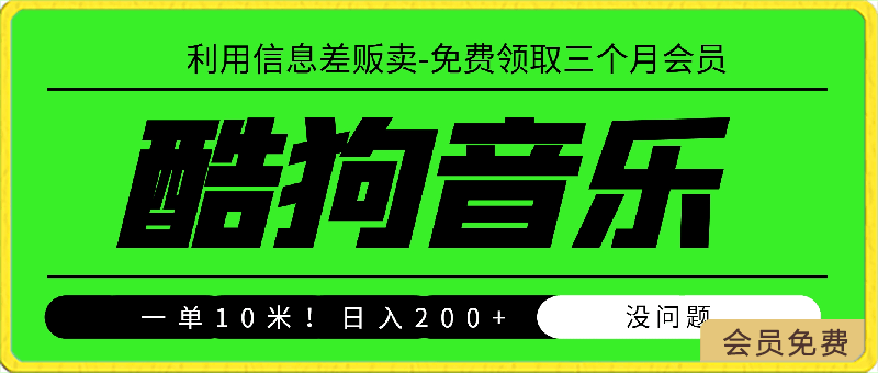 酷狗音乐免费领取三个月会员，利用信息差贩卖，一单10米！日入200 没问题-云创库