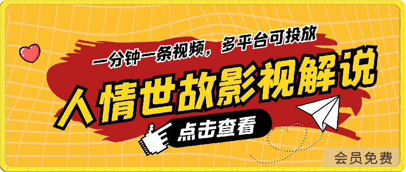 人情世故影视解说，全新蓝海赛道一分钟一条视频，多平台可投放，轻松日入1000-云创库