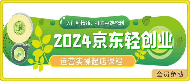 2024京东轻创业运营实操起店课程-云创库