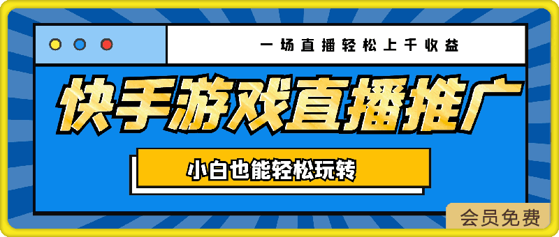 快手游戏直播推广，一场直播轻松上千收益，小白也能轻松玩转-云创库