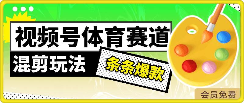 外面收费1980的，视频号体育赛道，混剪玩法，条条爆款，月入两万-云创库