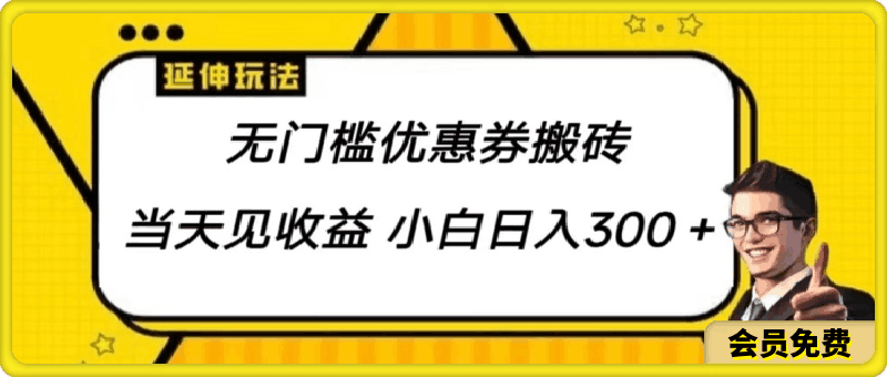 无门槛优惠券搬砖项目，可批量放大 小白也能日入300-云创库