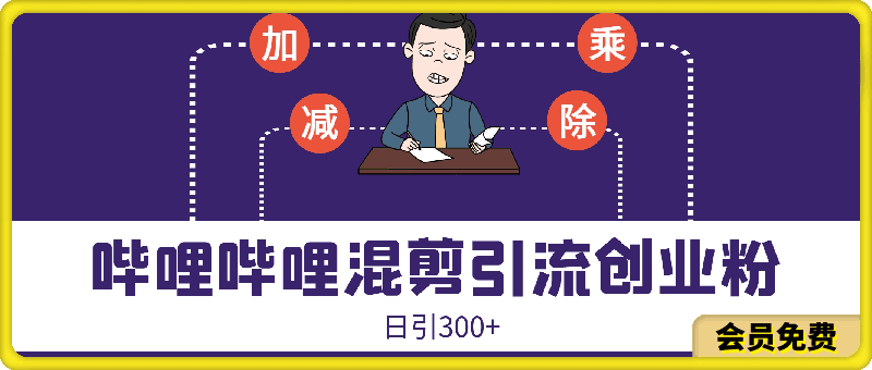 哔哩哔哩混剪视频引流创业粉日引300 ，新手小白轻松上手【揭秘】-云创库