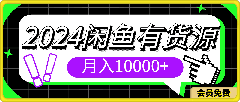 2024闲鱼有货源，月入10000 2024闲鱼有货源，月入10000-云创库