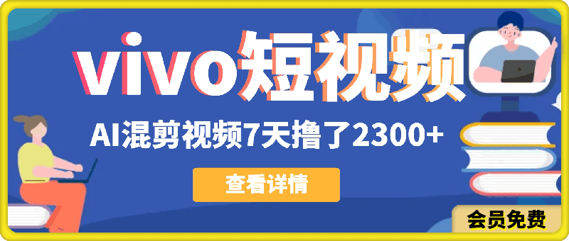 vivo短视频:新平台新风口，AI混剪视频7天撸了2300-云创库