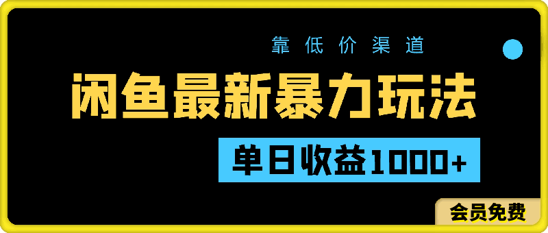 闲鱼最新暴力玩法，靠低价渠道单日收益1000 ，附详细实操及渠道-云创库