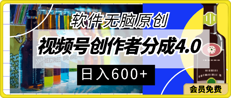 视频号创作者分成4.0，软件无脑原创，轻松过分成计划，日入600-云创库