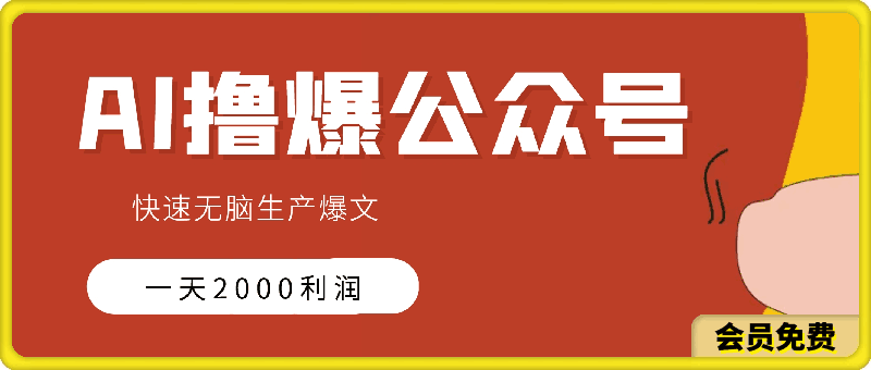 用AI撸爆公众号流量主，快速无脑生产爆文，一天2000利润，可批量！-云创库