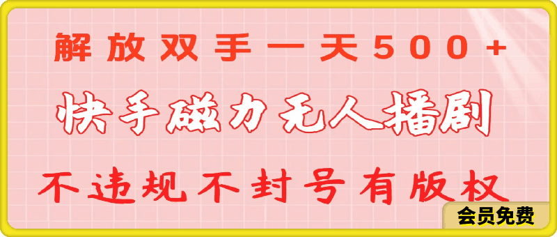 快手磁力无人播剧玩法 一天500  不违规不封号有版权-云创库