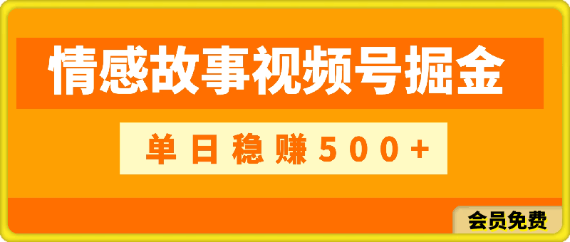 视频号掘金，全新蓝海赛道，用情感故事单日稳赚500-云创库