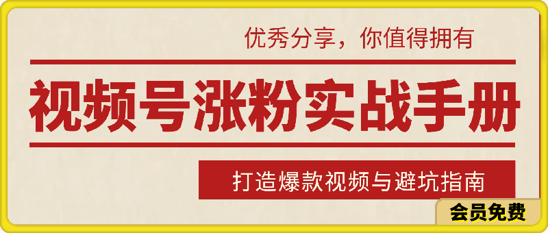 视频号涨粉实战手册——打造爆款视频与避坑指南-云创库