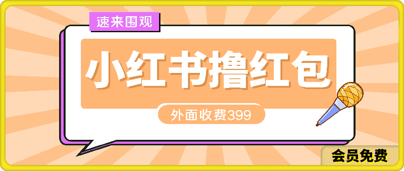 外面收399的小红书撸红包项目，量大管饱，直接冲兄弟们-云创库