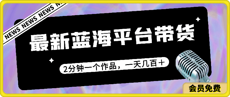 最新蓝海平台带货，0门槛，小白易上手，2分钟一个作品，一天几百＋-云创库