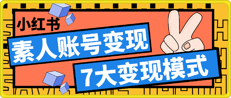 小红书变现系列小红书素人账号变现，7大变现模式总有1个适合你-云创库