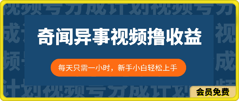 利用奇闻异事视频，撸视频号分成计划收益，每天只需一小时，新手小白轻松上手-云创库