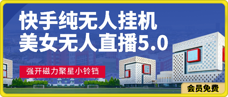 快手纯无人挂机，美女无人直播5.0.强开磁力聚星小铃铛，新手小白轻松驾驭-云创库