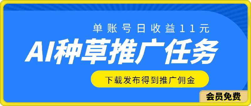 AI种草单账号日收益11元（抖音，快手，视频号），10个就是110元-云创库