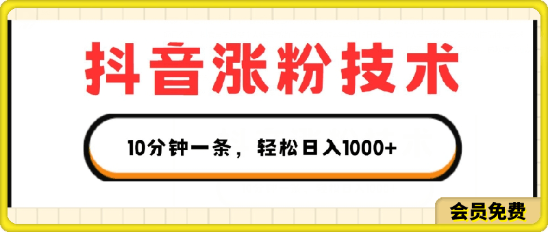 抖音涨粉技术，1个视频涨500粉，10分钟一个，3种变现方式，轻松日入1K 【揭秘】-云创库