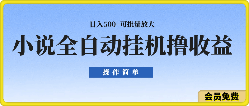 小说全自动挂机撸收益，操作简单，日入500 可批量放大 【揭秘】-云创库