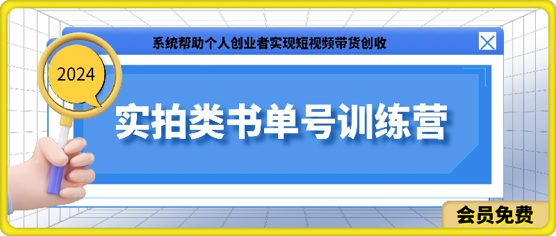 2024实拍类书单号训练营：系统帮助个人创业者实现短视频带货创收-云创库