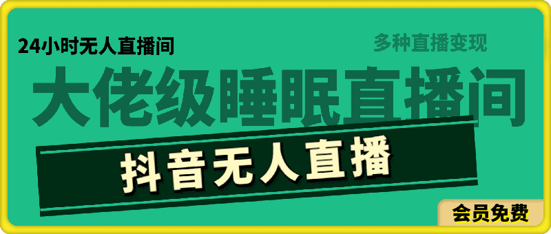 抖音无人直播，大佬级别玩法，24小时无人直播间(睡眠直播间)，多种直播变现【揭秘】-云创库