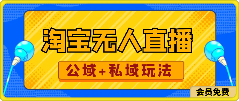 最新淘宝无人直播，公域 私域玩法，打造真正的日不落直播间-云创库