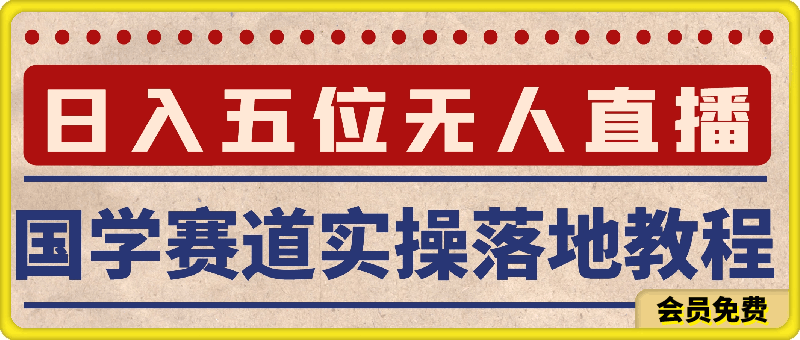 国学赛道-2024年日入五位数无人直播实操落地教程【揭秘】-云创库