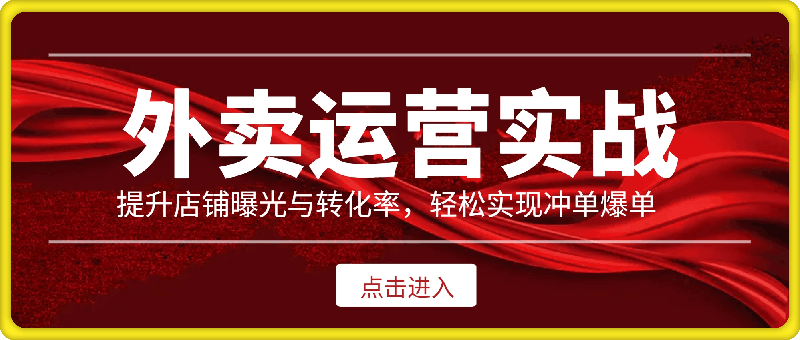 掌握外卖运营实战技巧，提升店铺曝光与转化率，轻松实现冲单爆单-云创库