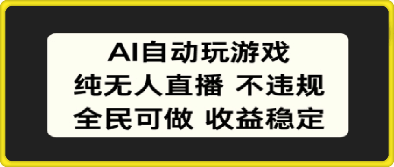 AI自动玩游戏，纯无人直播不违规，全民可做收益稳定-云创库